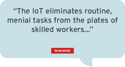 The IoT eliminates routine, menial tasks from the plates of skilled workers...