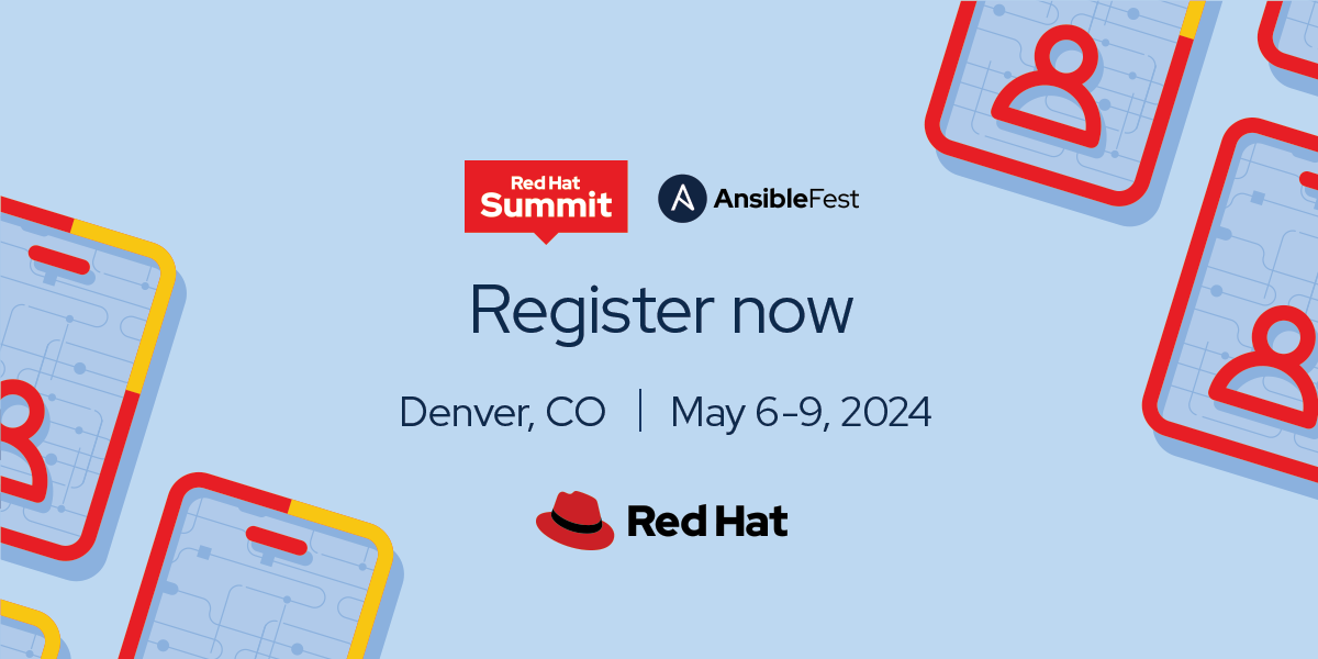 Register now. Red Hat Summit and AnsibleFest: Denver, CO | May 6-9, 2024